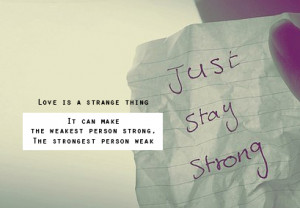 ... love quote strange thing weakest person strong strongest just stay