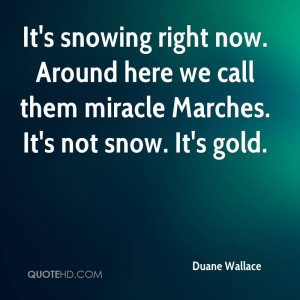 It's snowing right now. Around here we call them miracle Marches. It's ...