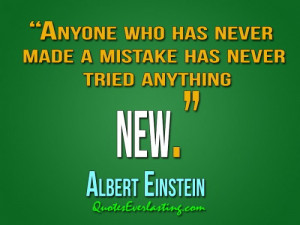 Anyone Who Has Never Made A Mistake Has Never Tried Anything New