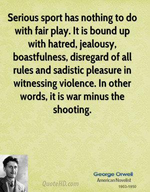 george-orwell-sports-quotes-serious-sport-has-nothing-to-do-with-fair ...