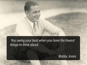 ... best when you have the fewest things to think about. - Bobby Jones