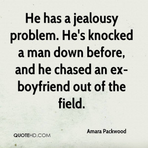 jealousy problem. He's knocked a man down before, and he chased an ex ...