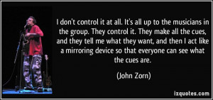 don't control it at all. It's all up to the musicians in the group ...