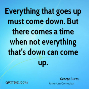 Everything that goes up must come down. But there comes a time when ...