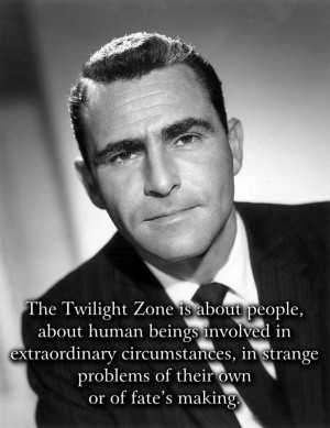 The Twilight Zone is about people, about human beings involved in ...