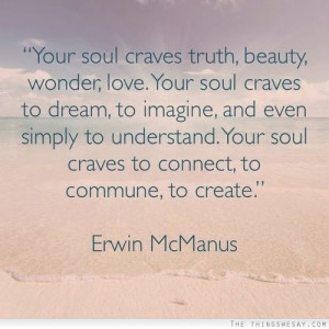 Your soul craves truth beauty wonder love your soul craves to dream to ...