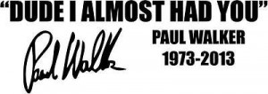 RIP-Paul-Walker-Dude-I-Almost-Had-You.jpg
