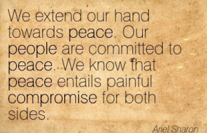 ... Peace. We Know That Peace Entails Painful Compromise For Both Sides