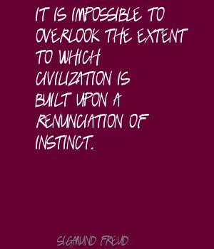 ... Civilization Is Built Upon A Renunciation Of Instinct. - Sigmund Freud