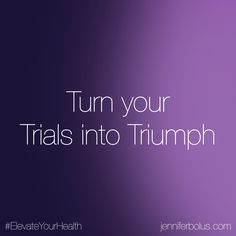 Turn trials into Triumph. Every opportunity is one for transformation ...