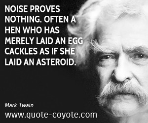Mark Twain quotes - Noise proves nothing. Often a hen who has merely ...