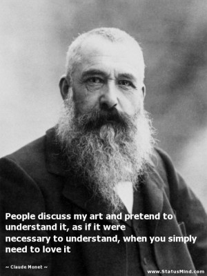 People discuss my art and pretend to understand it, as if it were ...