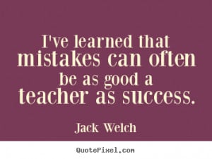 Jack Welch picture quotes - I've learned that mistakes can often be as ...