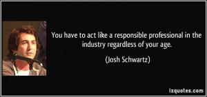 act like a responsible professional in the industry regardless of your ...