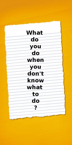 What do you do when you don’t know what to do?