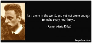 am alone in the world, and yet not alone enough to make every hour ...