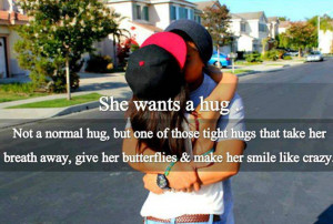 She wants a hug. Not a normal hug, but one of those tight hugs that ...