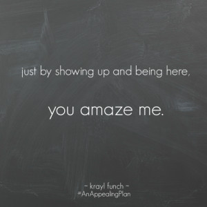 ... up and being here you amaze me #AnAppealingPlan @kraylfunch #quotes