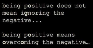 Quotes About Staying Positive In Life Being positive does not
