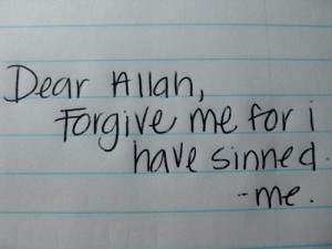 who I have transgressed against, forgive me. Please Allah, forgive me ...