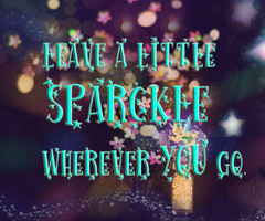 Quotes&Sayings by Tess De Luna Leave a little sparkle wherever you go.