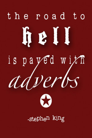 The road to hell is paved with adverbs.