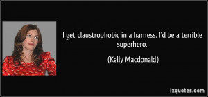 get claustrophobic in a harness. I'd be a terrible superhero ...