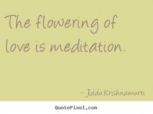 ... picture quotes - The flowering of love is meditation. - Love quote