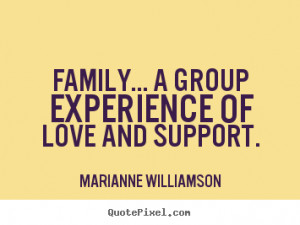 Family, A group experience of love and support.