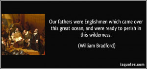 ... ocean, and were ready to perish in this wilderness. - William Bradford