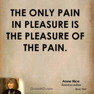 ... -rice-novelist-quote-the-only-pain-in-pleasure-is-the-pleasure-of.jpg