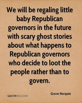 Grover Norquist - We will be regaling little baby Republican governors ...