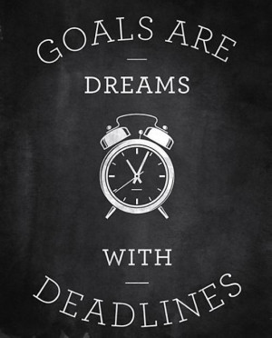 Goals are dreams with deadlines