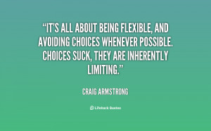 It's all about being flexible, and avoiding choices whenever possible ...