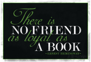 There Is No Friend As Loyal As a Book Hemingway Quote Poster