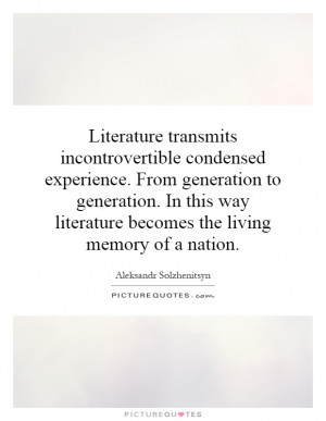 Literature transmits incontrovertible condensed experience. From ...