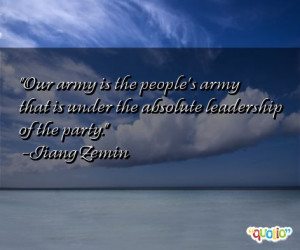 Our army is the people's army that is under the absolute leadership of ...