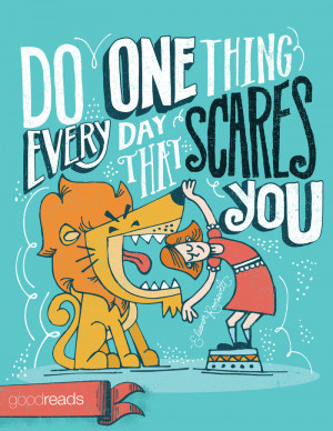 Do one thing every day that scares you.”