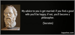 quote-my-advice-to-you-is-get-married-if-you-find-a-good-wife-you-ll ...