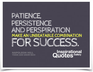 Patience, persistence and perspiration make an unbeatable combination ...