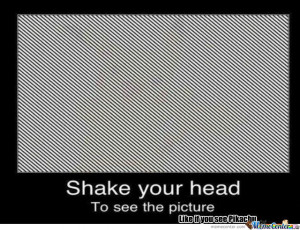 shake your head, you will see an image. See? No. Shake it again. Yes ...