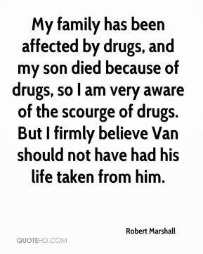 My family has been affected by drugs, and my son died because of drugs ...