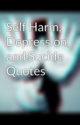 Self Harm, Depression, and Sucide Quotes