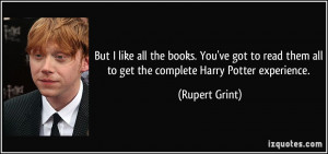 them all to get the complete Harry Potter experience. - Rupert Grint ...