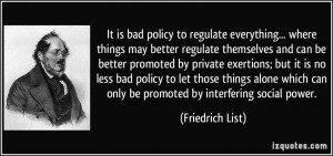bad policy to regulate everything... where things may better regulate ...