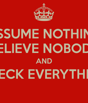 Assume Assume nothing believe nobody