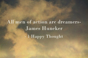 All men of action are dreamers- James Huneker