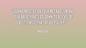 During meditation your metabolism and your breath rate go down to a ...