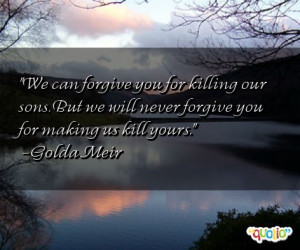 We can forgive you for killing our sons. But we will never forgive you ...