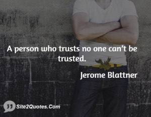 person who trusts no one can’t be trusted.